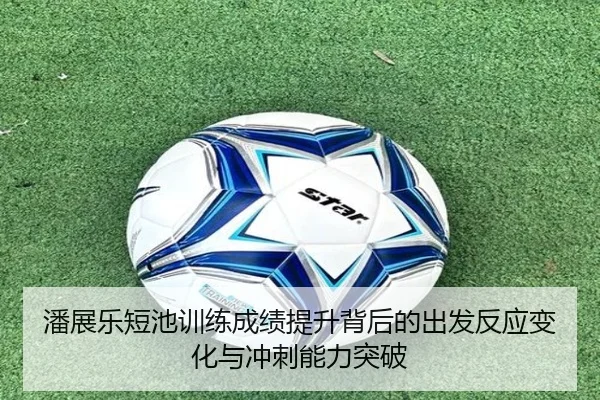 潘展乐短池训练成绩提升背后的出发反应变化与冲刺能力突破